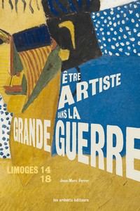 LIMOGES 14-18. ETRE ARTISTE DANS LA GRANDE GUERRE- Jean-Marc Ferrer