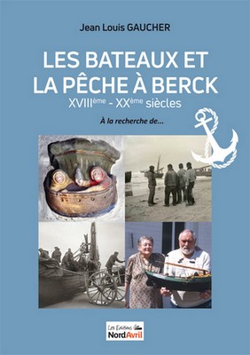 LES BATEAUX ET LA PECHE A BERCK : XVIIIe-XXe SIECLE - J-L. Gaucher