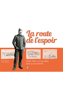 LA ROUTE DE L’ESPOIR : 1939-1941, UN LOURDAIS DANS LA TOURMENTE - Jean Lanoe