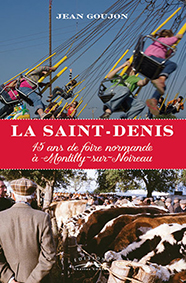 LA SAINT-DENIS : 45 ANS DE FOIRE NORMANDE À MONTILLY-SUR-NOIREAU - Goujon Jean