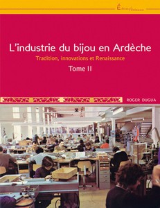 HISTOIRE DU BIJOU EN ARDECHE T2 : TRADITION, INNOVATIONS ET RENAISSANCE - R. Dugua