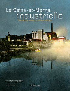 LA SEINE ET MARNE INDUSTRIELLE : INNOVATIONS, TALENTS, ARCHIVES INÉDITES