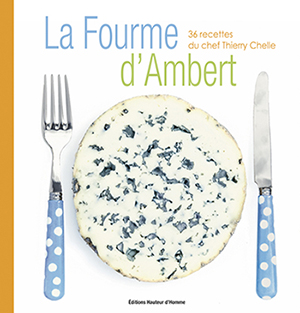 LA FOURME D’AMBERT. 36 RECETTES DU CHEF THIERRY CHELLE