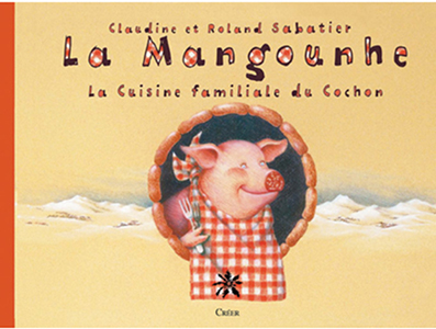 LA MANGOUNHE OU LA CUISINE FAMILIALE DU COCHON EN AUVERGNE  - Claudine et Roland Sabatier