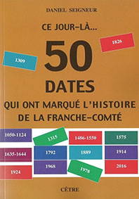 L'HISTOIRE DE LA FRANCHE-COMTÉ. CINQUANTE DATES QUI ONT MARQUE - DANIEL SEIGNEUR 