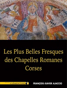 LES PLUS BELLES FRESQUES DES CHAPELLES ROMANES CORSES - FX. Ajaccio