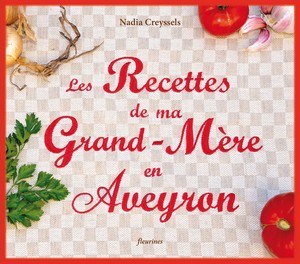 RECETTES DE MA GRAND-MERE EN AVEYRON - Nadia Creyssels