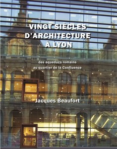 VINGT SIECLES D’ARCHITECTURE A LYON - J. Beaufort