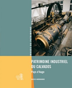 PATRIMOINE INDUSTRIEL DU CALVADOS, PAYS D’AUGE - Images du Patrimoine