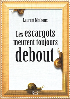  A - LES ESCARGOTS MEURENT TOUJOURS DEBOUT - Laurent Mathoux