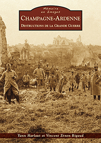 CHAMPAGNE ARDENNE DESTRUCTIONS DE LA GRANDE GUERRE-Harlaud Yann Zenon Rigaud Vincent