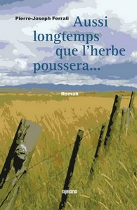 AUSSI LONGTEMPS QUE L’HERBE POUSSERA… - PJ. Ferrali