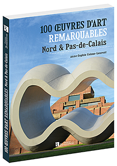100 OEUVRES D'ART REMARQUABLES NORD PAS DE CALAIS - Anne-Sophie Coisne-Laurent