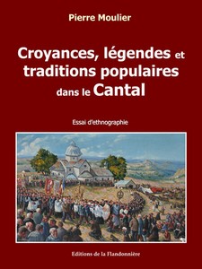 CROYANCES, LEGENDES ET TRADITIONS POPULAIRES DANS LE CANTAL-P. Moulier