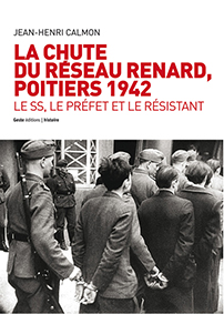 LA CHUTE DU RESEAU RENARD, POITIERS 1942-Jean Henri Calmon