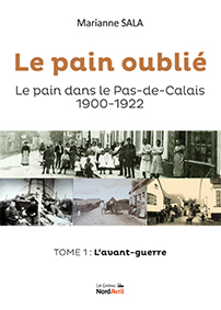 LE PAIN OUBLIE-LE PAIN DANS LE PAS DE CALAIS 1900-1922 T1-Marianne Sala