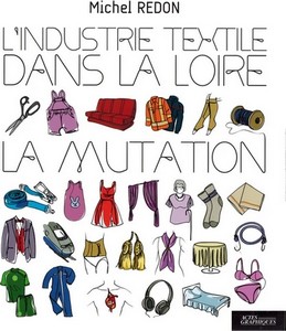 L’INDUSTRIE TEXTILE DE LA LOIRE, LA MUTATION - M. Redon