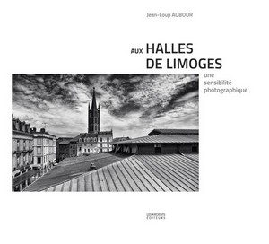 HALLES DE LIMOGES. UNE SENSIBILITE PHOTOGRAPHIQUE