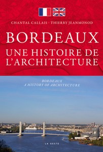 BORDEAUX UNE HISTOIRE D'ARCHITECTURE - C. Callais, T. Jeanmonod