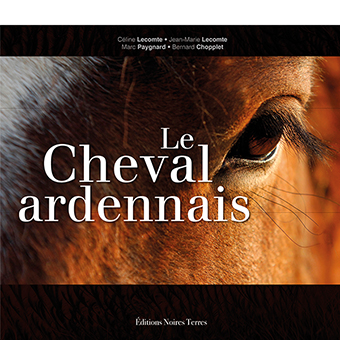 LE CHEVAL ARDENNAIS - Bernard Chopplet, Céline et Jean-Marie Lecomte, Marc Paygnard