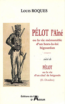 PELOT L’AINE, SUIVIE DE LA VIE MEMORABLE D’UN CHEF DE BRIGANDS - H.Dordins, L. Roques, G.Cassagnet